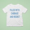 Filled With Cabbage And Regre T Shirt