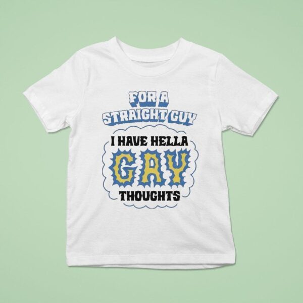 For A Straight Guy I Have Hella Gay Thoughts T Shirt