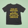 From The Gutta To The Butta You Make The Choice T Shirt