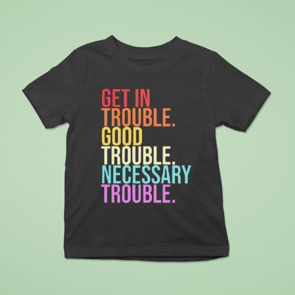 Get In Trouble Good Trouble Necessary Trouble T Shirt