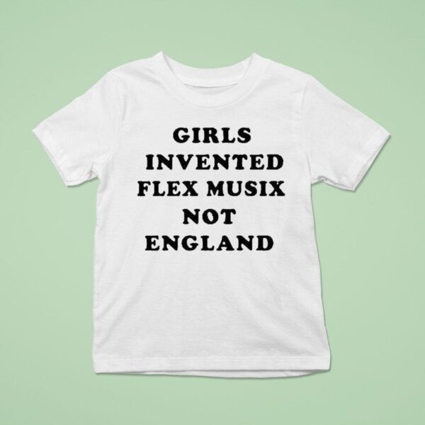 Girls Invented Flex Music Not England T Shirt
