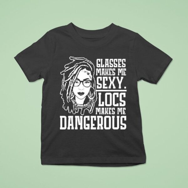 Glasses Makes Me Sxy Locs Makes Me Dangerous T Shirt