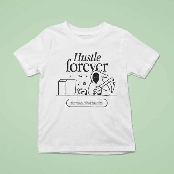 Glowhouse Hustle Forever Inspiration Is For Amateurs The Rest Of Us Just Show Up And Get To Work T Shirt