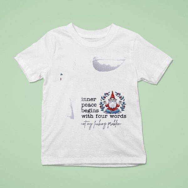 Gnomes Inner Peace Begins With Four Words Not My Fcking Problem T Shirt