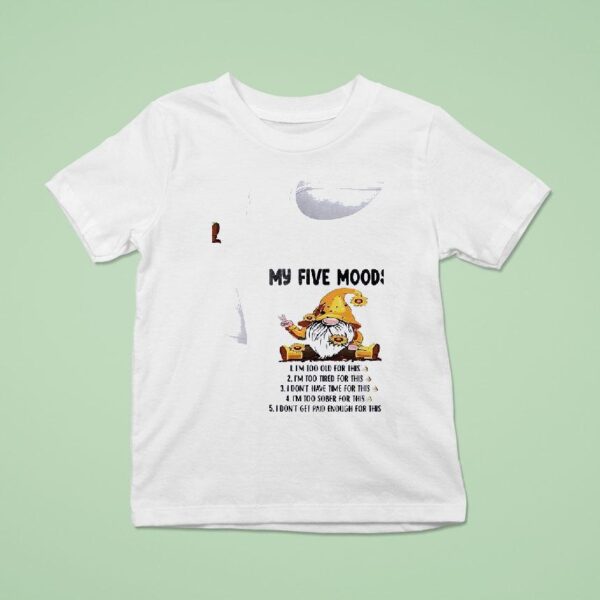 Gnomes My Five Mood I M Too Old For This I M Too Tired For This T Shirt