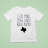 God Made Jesus Saved Texas Raised Come Hell Or High Water T Shirt