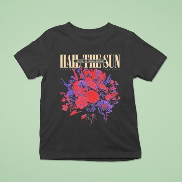 Hail The Sun I See Fire I See Friction I See Trus T Shirt