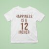Happiness Is A Incher T Shirt