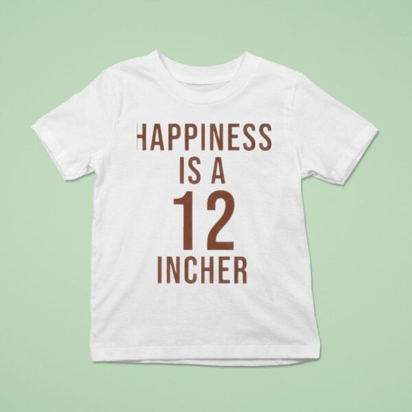 Happiness Is A Incher T Shirt