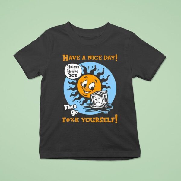 Have A Nice Day Then Go Yourself T Shirt
