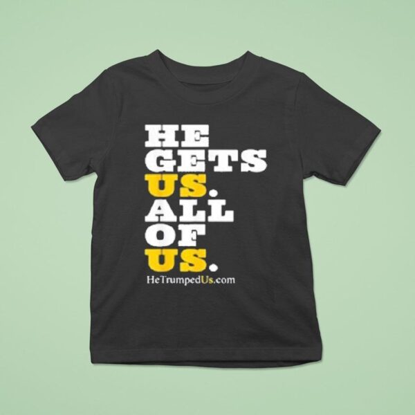 He Gets Us All Of Us Trump T Shirt