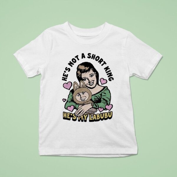 He S Not A Short King He S My Labubu T Shirt