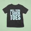 Hell Yeah I Suck Toes T Shirt