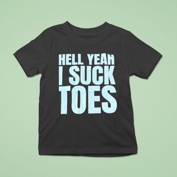 Hell Yeah I Suck Toes T Shirt