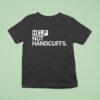 Help Not Handcuffs T Shirt