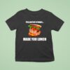 Hey Period Cramps Made You Lunch T Shirt