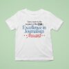 I Am A Soon To Be Recipient Of The Cia S Excellence In Journalism Award T Shirt
