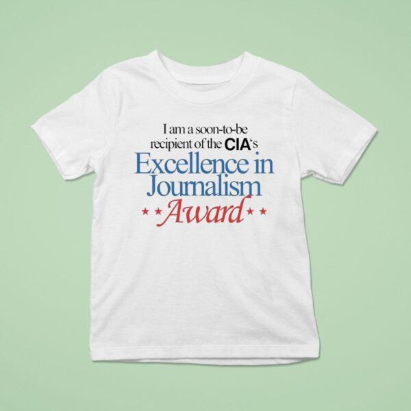 I Am A Soon To Be Recipient Of The Cia S Excellence In Journalism Award T Shirt