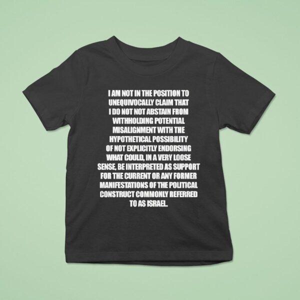 I Am Not In The Position To Unequivocally Claim T Shirt