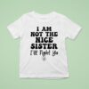 I Am Not The Nice Sister I Ll Fight Ya T Shirt