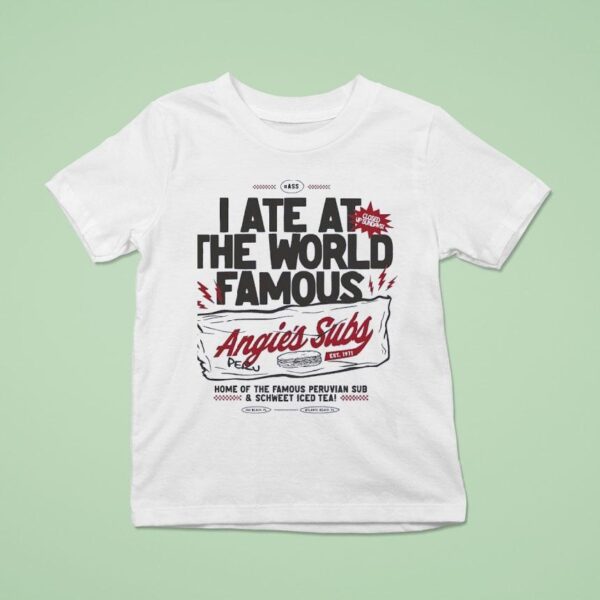 I Ate At The World Famous Angie S Subs Est T Shirt