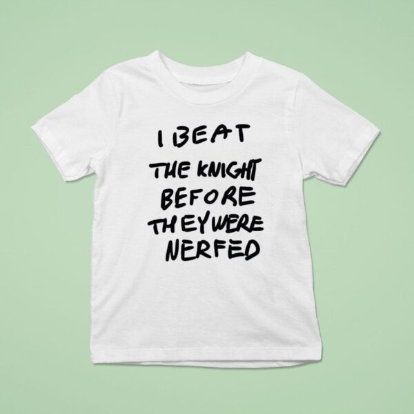 I Beat The Knight Before They Were Nerfed T Shirt