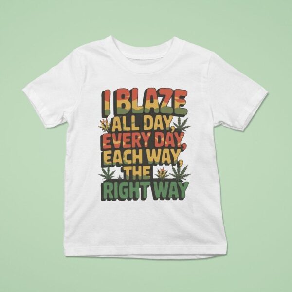 I Blaza All Day Everyday Each Way The Right Way T Shirt