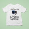 I Contracted Legionnaires Disease By Drinking The Condensation From My Ac Unit And All I Got Was A Hospital Bill T Shirt