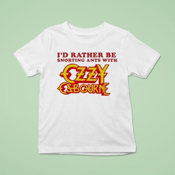 I D Rather Be Snorting Ants With Ozzy Osbourne T Shirt