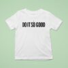 I Do It So Good T Shirt