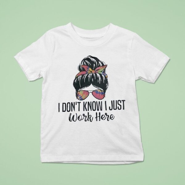 I Don T Know I Just Work Here T Shirt