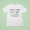 I Don T Need Google My Wife Knows Everything T Shirt
