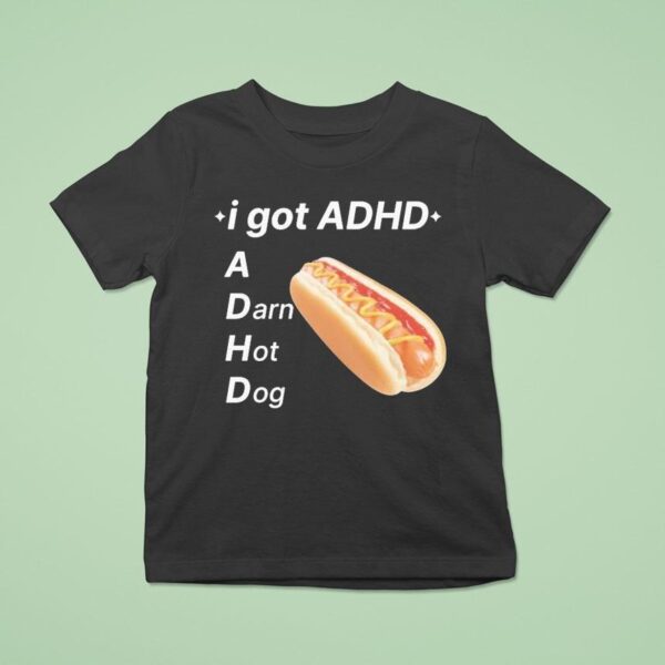 I Got Adhd A Darn Hot Dog T Shirt