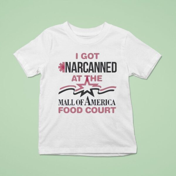 I Got Narcanned At The Mall Of America Food Cour T Shirt