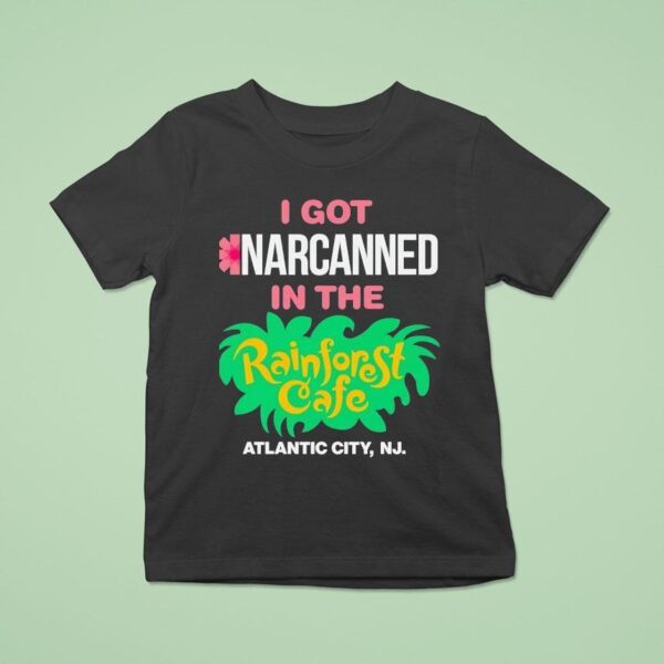 I Got Narcanned In The Rainforest Cafe Atlantic City Nj T Shirt