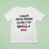I Hope Both Teams Have Fun But The St Louis Cardinals Win T Shirt