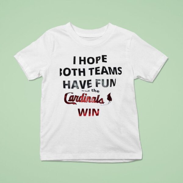 I Hope Both Teams Have Fun But The St Louis Cardinals Win T Shirt