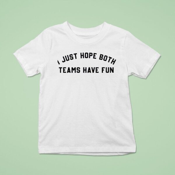 I Just Hope Both Teams Have Fun New T Shirt