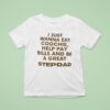 I Just Wanna Eat Coochie Help Pay Bills And Be A Great Stepdad T Shirt