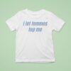 I Let Femmes Top Me T Shirt