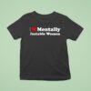 I Love Mentally Unstable Women New T Shirt