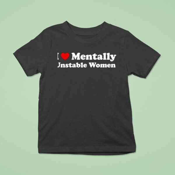 I Love Mentally Unstable Women New T Shirt