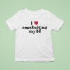 I Love Ragebaiting My Bf T Shirt