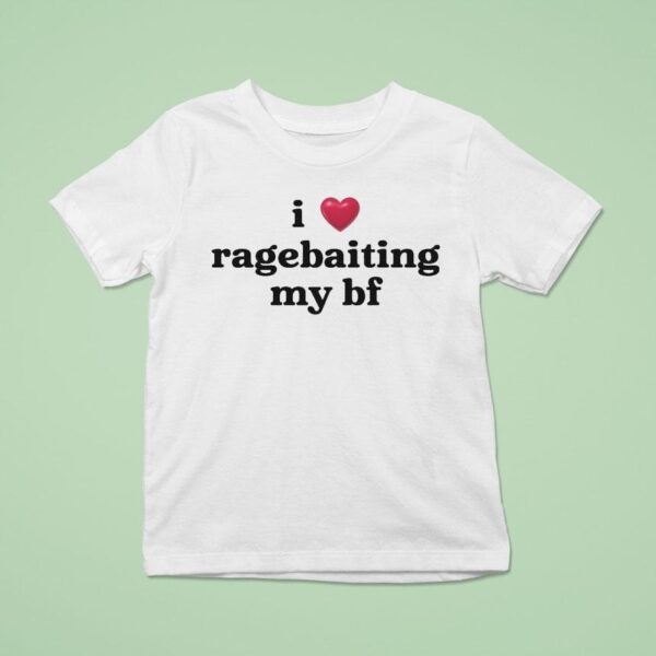 I Love Ragebaiting My Bf T Shirt