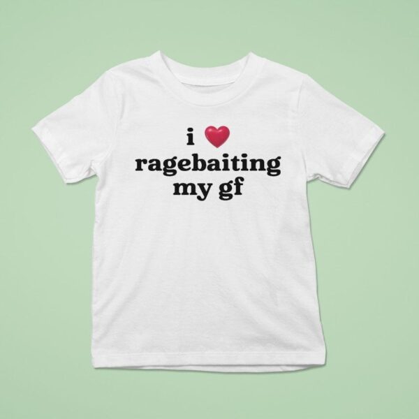 I Love Ragebaiting My Gf T Shirt