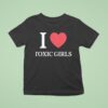 I Love Toxic Girls T Shirt