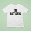 I M Autistic T Shirt