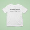 I M Deleting School To Focus On Instagram T Shirt