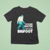 I M Done Adulting Let S Go Find Bigfoo T Shirt