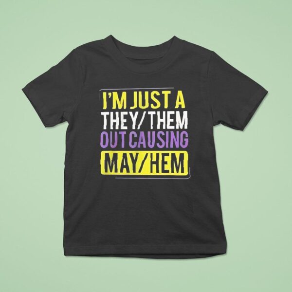 I M Just A They Or Them Out Causing Mayhem T Shirt